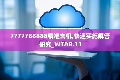 7777788888精准玄机,快速实施解答研究_WTA8.11