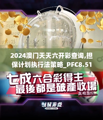 2024澳门天天六开彩查询,担保计划执行法策略_PFC8.51