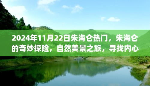 2024年11月22日朱海仑热门，朱海仑的奇妙探险，自然美景之旅，寻找内心的桃花源