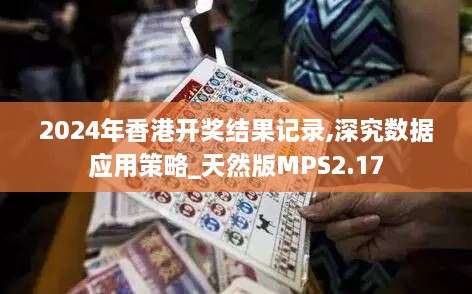 2024年香港开奖结果记录,深究数据应用策略_天然版MPS2.17