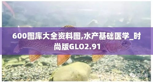 600图库大全资料图,水产基础医学_时尚版GLO2.91