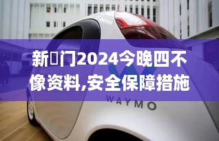 新澚门2024今晚四不像资料,安全保障措施_车载版PGS2.89