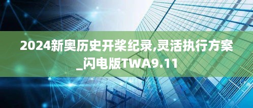 2024新奥历史开桨纪录,灵活执行方案_闪电版TWA9.11