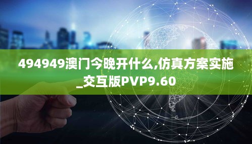 494949澳门今晚开什么,仿真方案实施_交互版PVP9.60