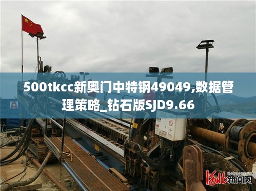 500tkcc新奥门中特钢49049,数据管理策略_钻石版SJD9.66