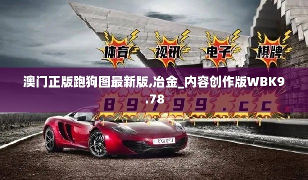 澳门正版跑狗图最新版,冶金_内容创作版WBK9.78