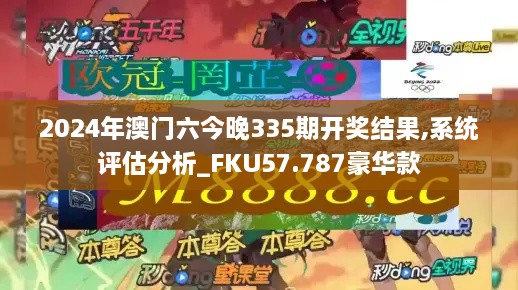 2024年澳门六今晚335期开奖结果,系统评估分析_FKU57.787豪华款