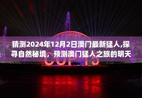 澳门猛人探寻自然秘境，预测未来奇迹之旅的明日之星（2024年澳门最新猛人预测）