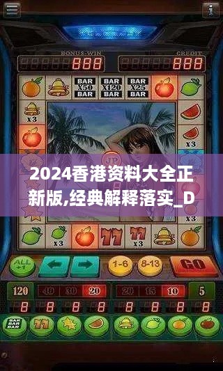 2024香港资料大全正新版,经典解释落实_Deluxe13.777-4