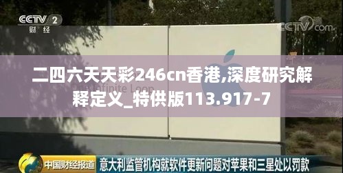 二四六天天彩246cn香港,深度研究解释定义_特供版113.917-7