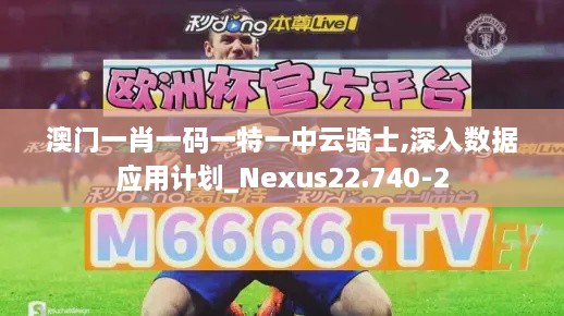 澳门一肖一码一特一中云骑士,深入数据应用计划_Nexus22.740-2