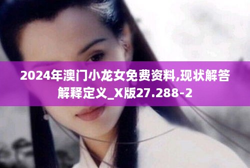 2024年澳门小龙女免费资料,现状解答解释定义_X版27.288-2