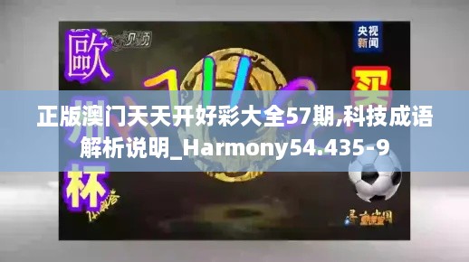 正版澳门天天开好彩大全57期,科技成语解析说明_Harmony54.435-9