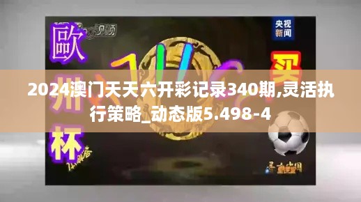 2024澳门天天六开彩记录340期,灵活执行策略_动态版5.498-4