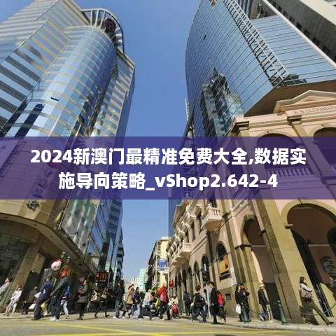 2024新澳门最精准免费大全,数据实施导向策略_vShop2.642-4