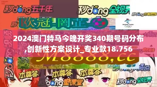 2024澳门特马今晚开奖340期号码分布,创新性方案设计_专业款18.756