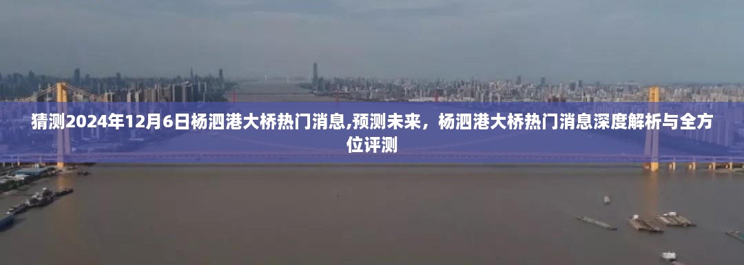 杨泗港大桥未来热门消息深度解析与预测评测，2024年展望标题建议，杨泗港大桥未来趋势展望，深度解析热门消息与全方位评测（预测至2024年）