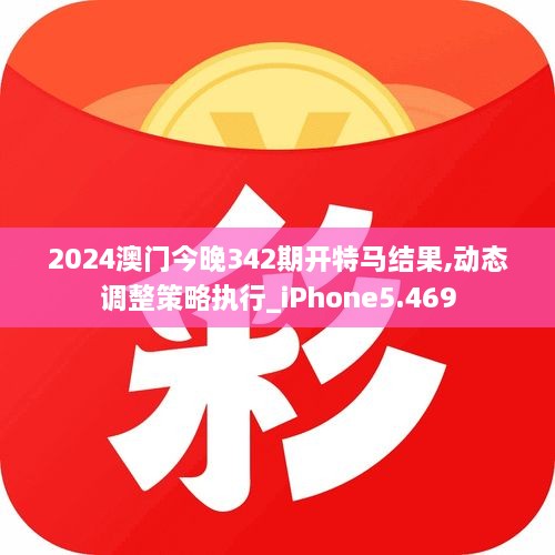 2024澳门今晚342期开特马结果,动态调整策略执行_iPhone5.469