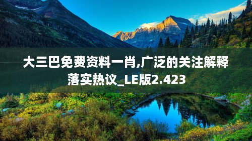 大三巴免费资料一肖,广泛的关注解释落实热议_LE版2.423