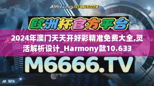 2024年澳门天天开好彩精准免费大全,灵活解析设计_Harmony款10.633