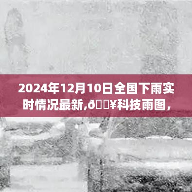 全国雨情尽在掌控，科技雨图与智能天气实时监测系统揭示2024年12月10日全国下雨实时情况最新动态