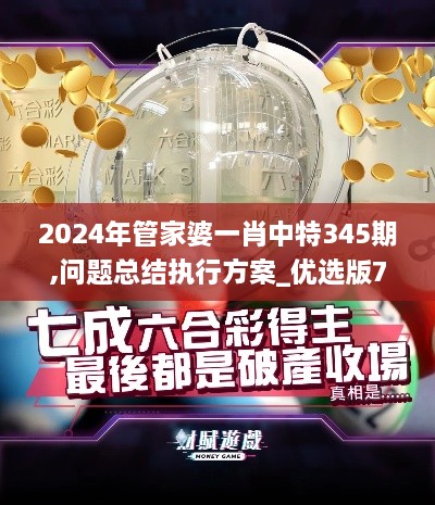 2024年管家婆一肖中特345期,问题总结执行方案_优选版7.444