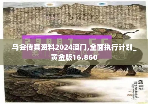 马会传真资料2024澳门,全面执行计划_黄金版16.860