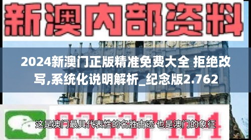 2024新澳门正版精准免费大全 拒绝改写,系统化说明解析_纪念版2.762