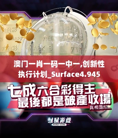 澳门一肖一码一中一,创新性执行计划_Surface4.945