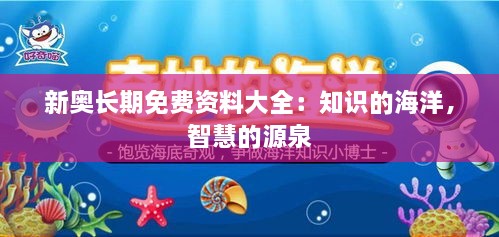 新奥长期免费资料大全：知识的海洋，智慧的源泉