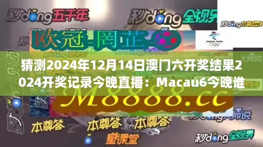 猜测2024年12月14日澳门六开奖结果2024开奖记录今晚直播：Macau6今晚谁能摘金？