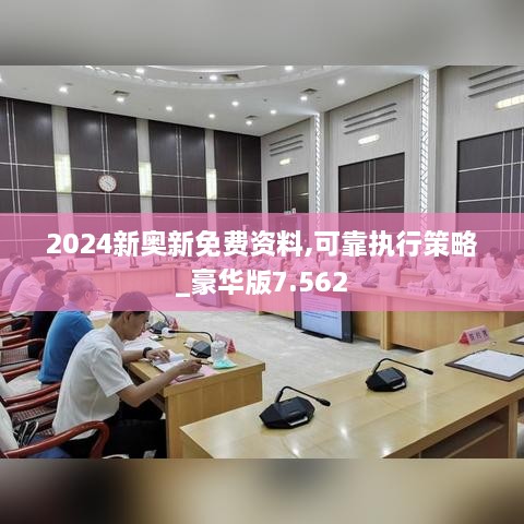 2024新奥新免费资料,可靠执行策略_豪华版7.562