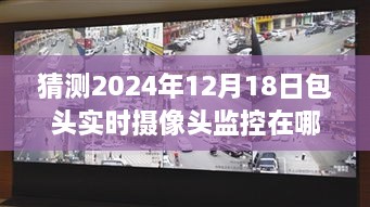 包头未来监控揭秘，学习与创新引领包头监控发展走向无限可能（预测至2024年12月18日）