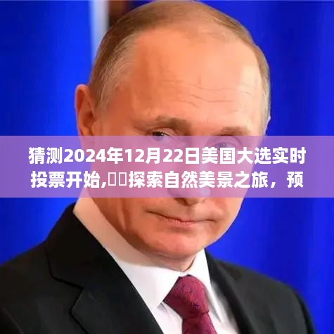 『美国大选日预测与探索自然美景之旅，2024年12月22日投票背后的故事』