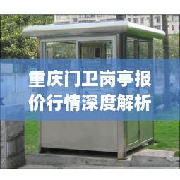 重庆门卫岗亭报价行情深度解析