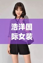 浩洋国际女装，价格、品质与时尚的完美交融