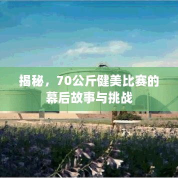 揭秘，70公斤健美比赛的幕后故事与挑战