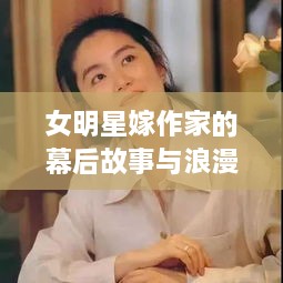 女明星嫁作家的幕后故事与浪漫瞬间