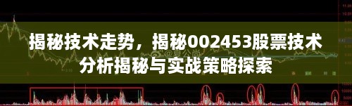 揭秘技术走势，揭秘002453股票技术分析揭秘与实战策略探索