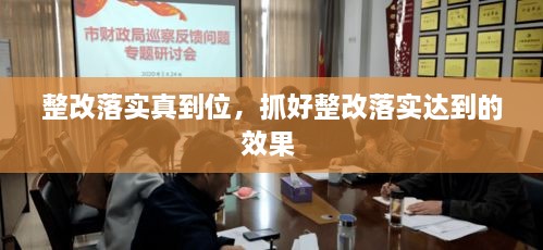 整改落实真到位，抓好整改落实达到的效果 