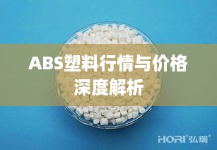 ABS塑料行情与价格深度解析