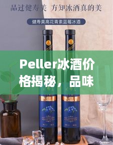 Peller冰酒价格揭秘，品味冰酒的艺术与独特价值