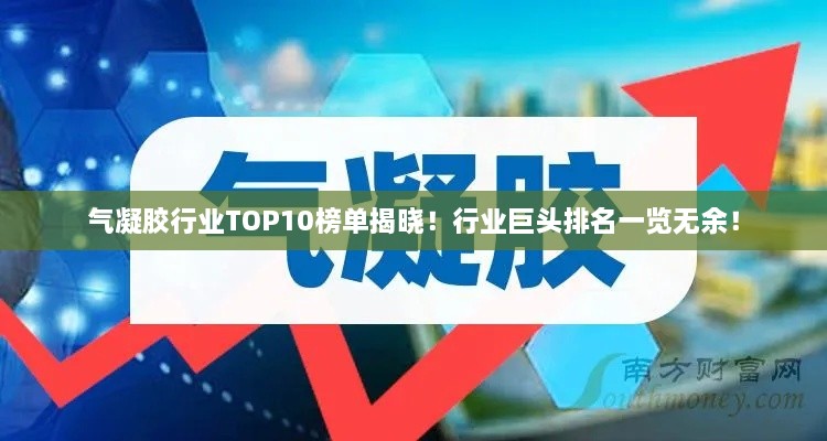 气凝胶行业TOP10榜单揭晓！行业巨头排名一览无余！