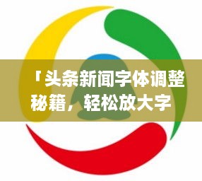 「头条新闻字体调整秘籍，轻松放大字号吸引眼球！」