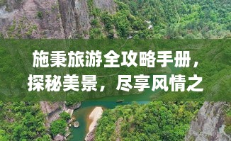 施秉旅游全攻略手册，探秘美景，尽享风情之旅！