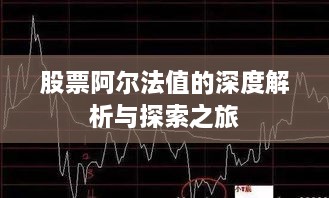 股票阿尔法值的深度解析与探索之旅