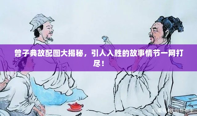 曾子典故配图大揭秘，引人入胜的故事情节一网打尽！