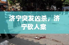 济宁突发凶杀，济宁砍人案 