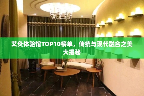 艾灸体验馆TOP10榜单，传统与现代融合之美大揭秘