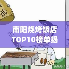 南阳烧烤饭店TOP10榜单揭晓，美食之旅的终极目的地！